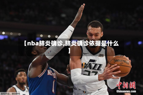 【nba肺炎确诊,肺炎确诊依据是什么】