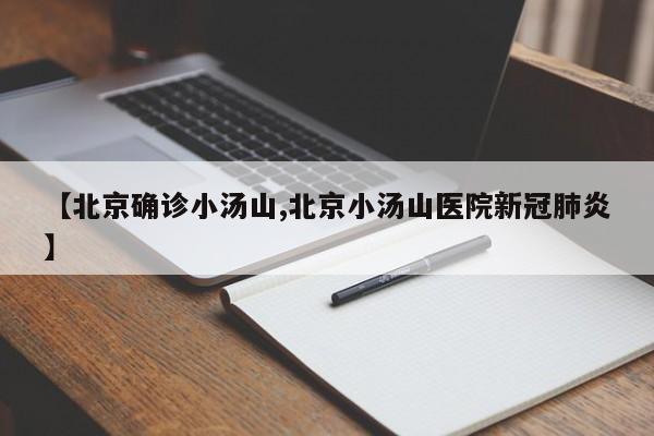 【北京确诊小汤山,北京小汤山医院新冠肺炎】