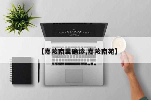 【嘉陵南里确诊,嘉陵南苑】
