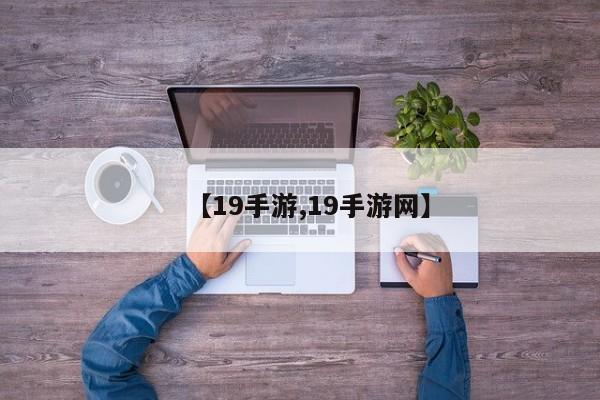 【19手游,19手游网】