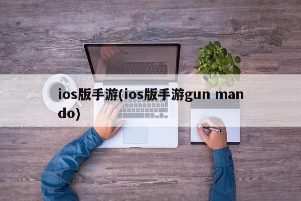 ios版手游(ios版手游gun mando)