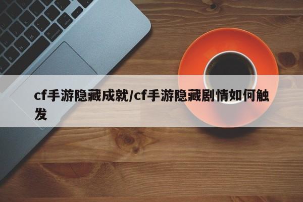 cf手游隐藏成就/cf手游隐藏剧情如何触发