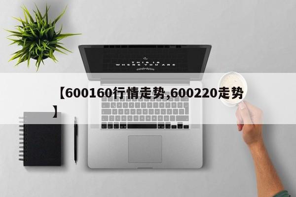 【600160行情走势,600220走势】