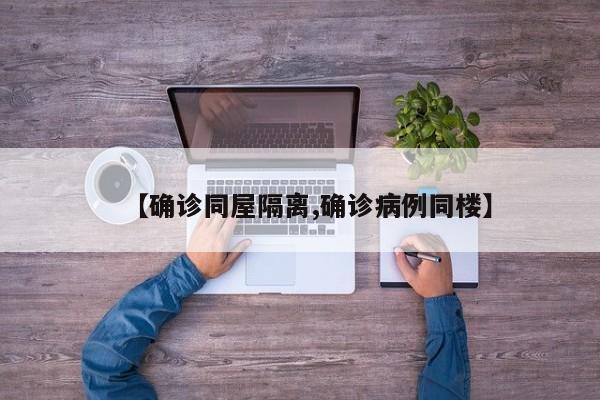【确诊同屋隔离,确诊病例同楼】