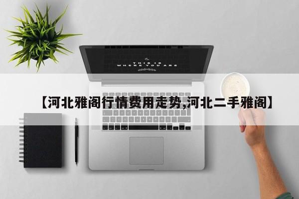 【河北雅阁行情费用走势,河北二手雅阁】