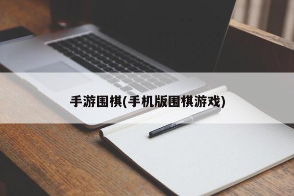 手游围棋(手机版围棋游戏)