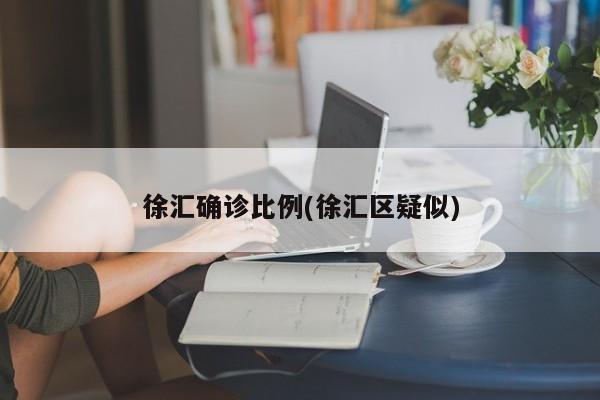 徐汇确诊比例(徐汇区疑似)