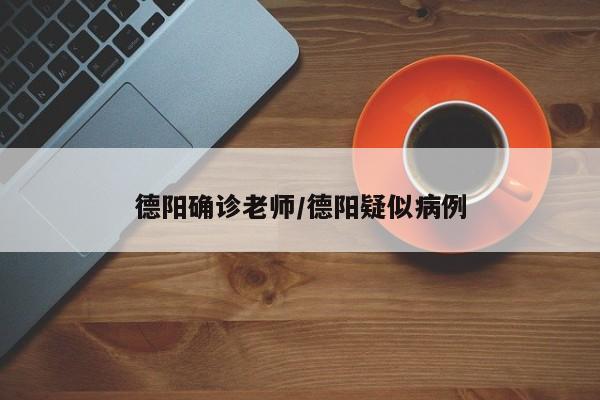 德阳确诊老师/德阳疑似病例