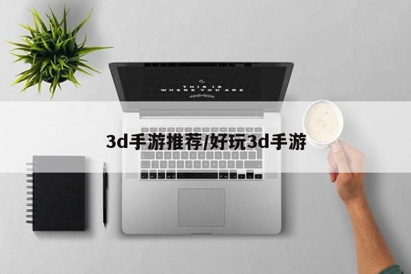 3d手游推荐/好玩3d手游