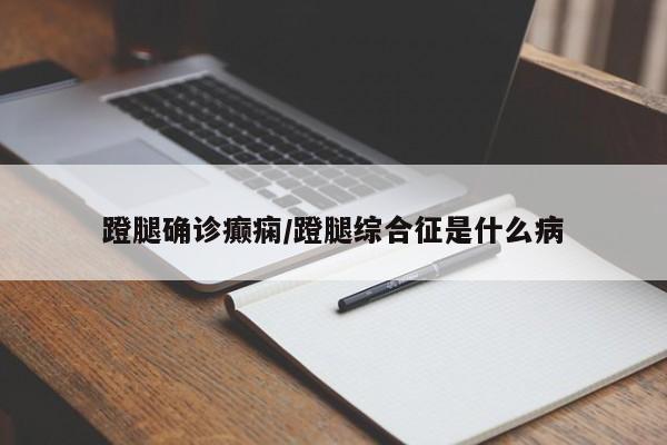 蹬腿确诊癫痫/蹬腿综合征是什么病