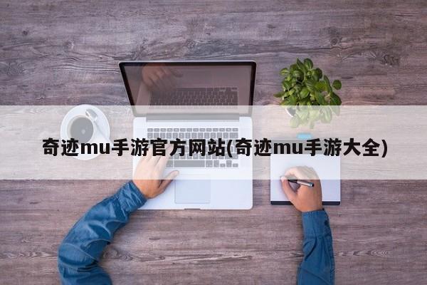 奇迹mu手游官方网站(奇迹mu手游大全)
