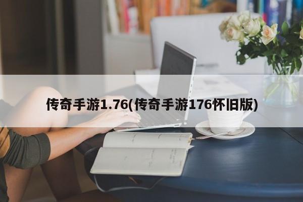 传奇手游1.76(传奇手游176怀旧版)