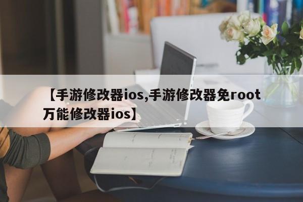 【手游修改器ios,手游修改器免root万能修改器ios】