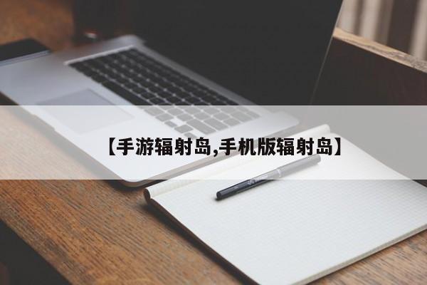 【手游辐射岛,手机版辐射岛】
