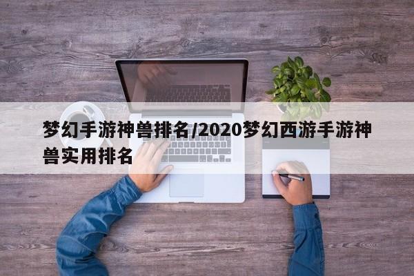 梦幻手游神兽排名/2020梦幻西游手游神兽实用排名