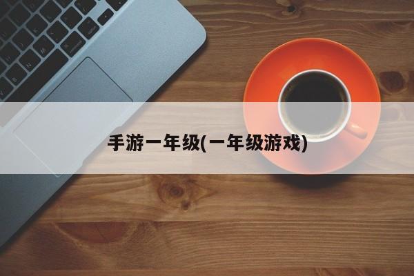 手游一年级(一年级游戏)
