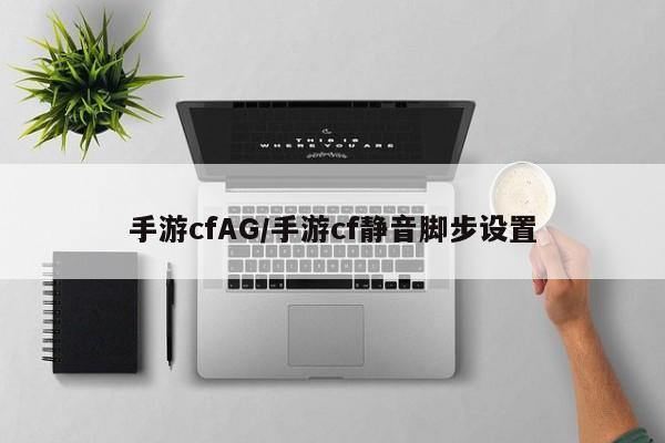 手游cfAG/手游cf静音脚步设置