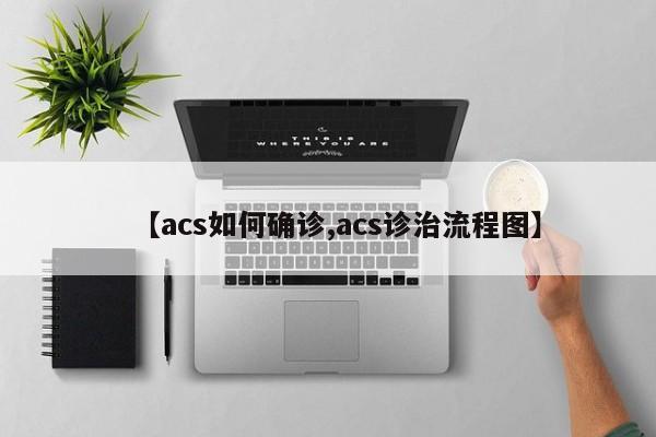 【acs如何确诊,acs诊治流程图】