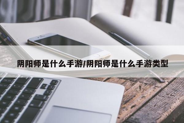 阴阳师是什么手游/阴阳师是什么手游类型
