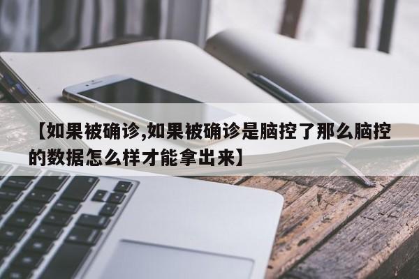 【如果被确诊,如果被确诊是脑控了那么脑控的数据怎么样才能拿出来】