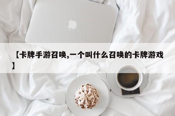 【卡牌手游召唤,一个叫什么召唤的卡牌游戏】