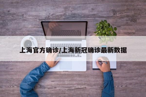 上海官方确诊/上海新冠确诊最新数据