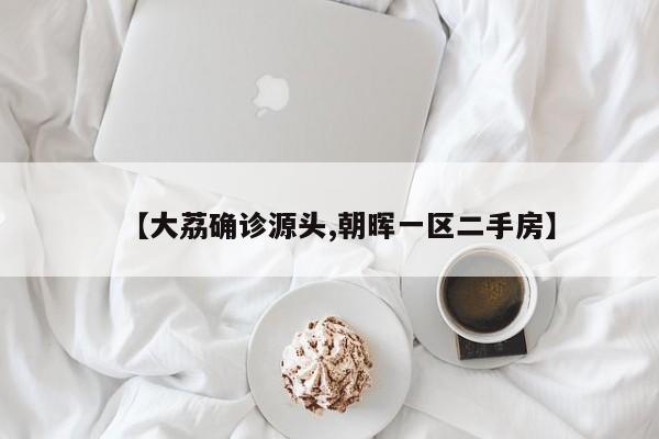 【大荔确诊源头,朝晖一区二手房】