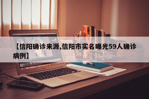 【信阳确诊来源,信阳市实名曝光59人确诊病例】
