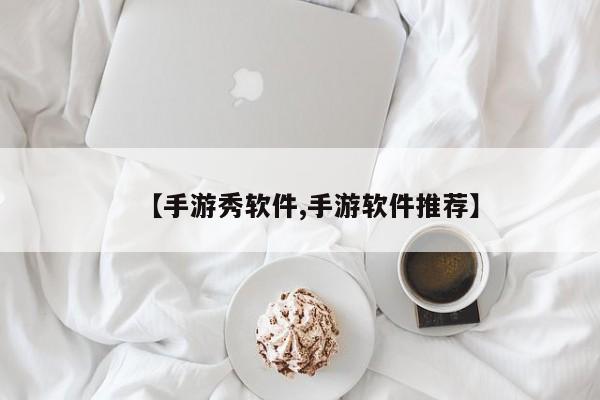 【手游秀软件,手游软件推荐】