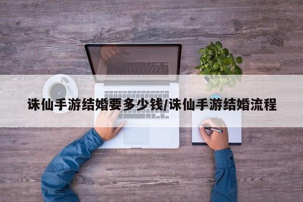 诛仙手游结婚要多少钱/诛仙手游结婚流程
