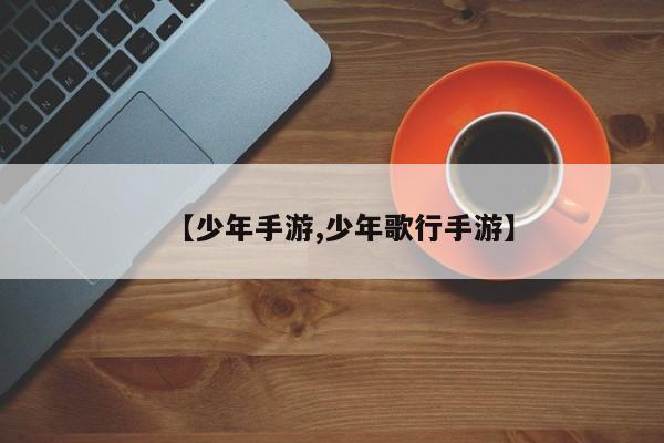 【少年手游,少年歌行手游】