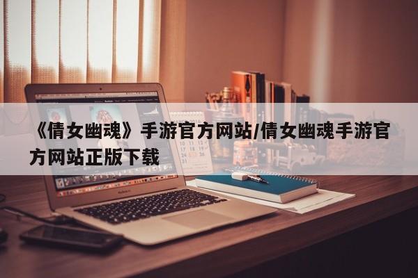 《倩女幽魂》手游官方网站/倩女幽魂手游官方网站正版下载