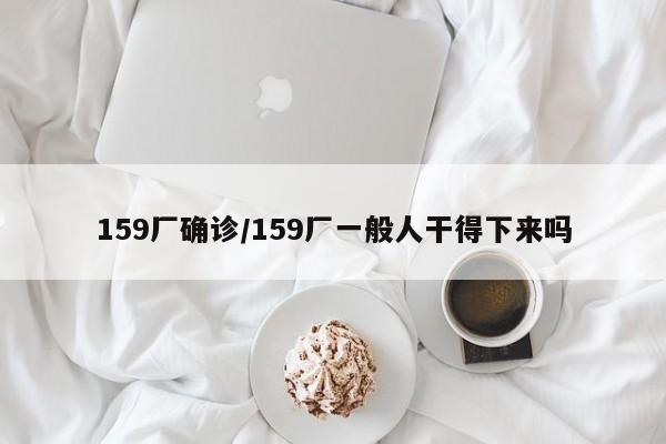 159厂确诊/159厂一般人干得下来吗