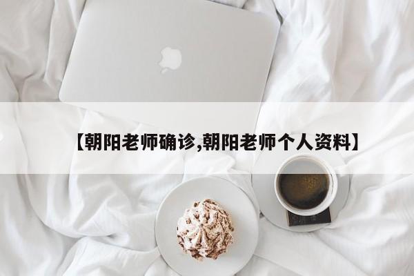【朝阳老师确诊,朝阳老师个人资料】