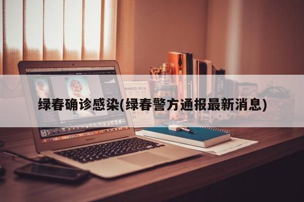 绿春确诊感染(绿春警方通报最新消息)