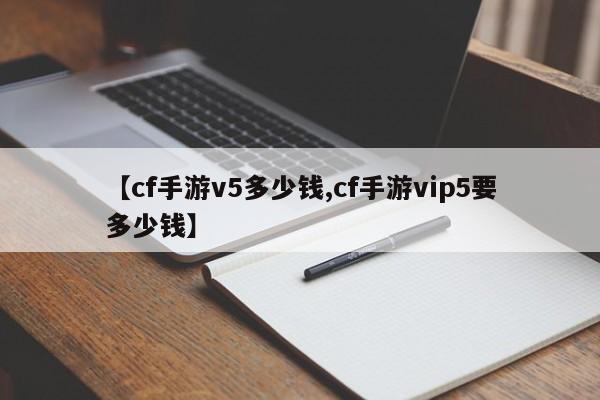 【cf手游v5多少钱,cf手游vip5要多少钱】