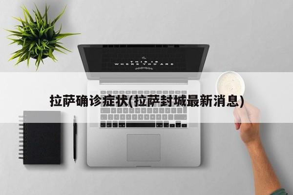 拉萨确诊症状(拉萨封城最新消息)